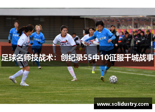 足球名师技战术：创纪录55中10征服千城战事