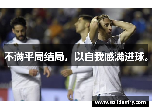 不满平局结局，以自我感满进球。